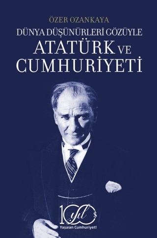 Dünya Düşünürleri Gözüyle Atatürk ve Cumhuriyeti