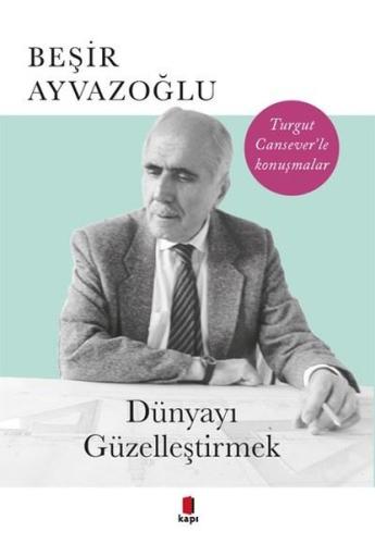 Dünyayı Güzelleştirmek-Turgut Cansever'le Konuşmalar Fatih Bayhan