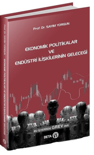 Ekonomik Politikalar ve Endüstri İlişkilerinin Geleceği Hayrettin Kara
