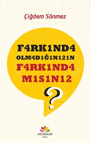 F4rk1nd4 Olm4d1ğ1n1z1n F4rk1nd4 M1s1n12? Çiğdem Sönmez