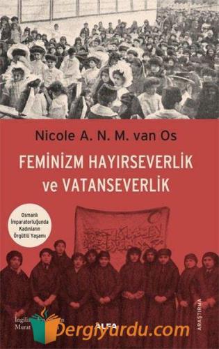 Feminizm Hayırseverlik ve Vatanseverlik - Osmanlı İmparatorluğunda Kadınların Örgütlü Yaşamı