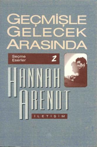 Geçmişle Gelecek Arasında Hannah Arendt
