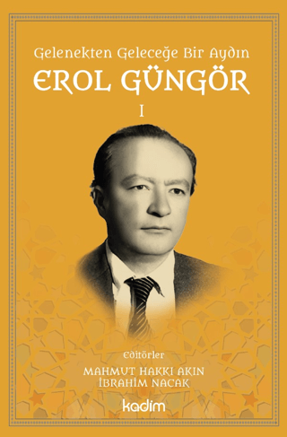 Gelenekten Geleceğe Bir Aydın: Erol Güngör Cilt I Kolektif