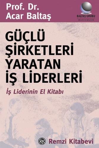 Güçlü Şirketleri Yaratan İş Liderleri Acar Baltaş