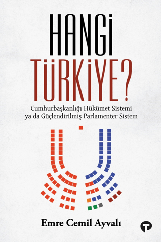 Hangi Türkiye? - Cumhurbaşkanlığı Hükümet Sistemi ya da Güçlendirilmiş Parlamenter Sistem