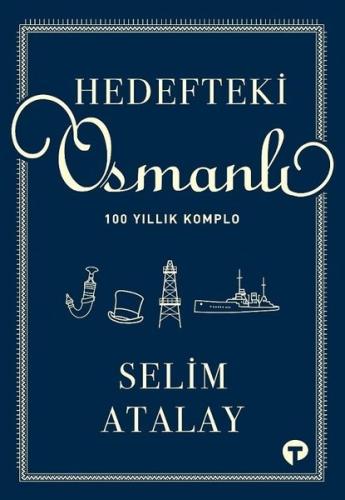 Hedefteki Osmanlı - 100 Yıllık Komplo Selim Atalay