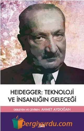 Heidegger :Teknoloji ve İnsanlığın Geleceği Martin Heidegger