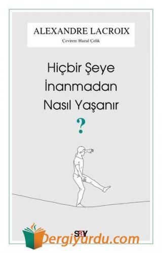 Hiçbir Şeye İnanmadan Nasıl Yaşanır? Alexandre Lacroix