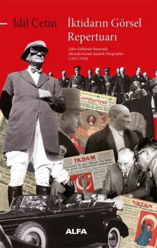İktidarın Görsel Repertuarı - Lider Kültürünün İnşasında Mustafa Kemal