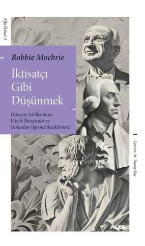 İktisatçı Gibi Düşünmek: Dünyayı Şekillendiren Büyük İktisatçılar ve O