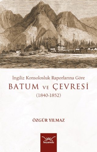 İngiliz Konsolosluk Raporlarına Göre Batum Ve Çevresi (1840-1852) Özgü