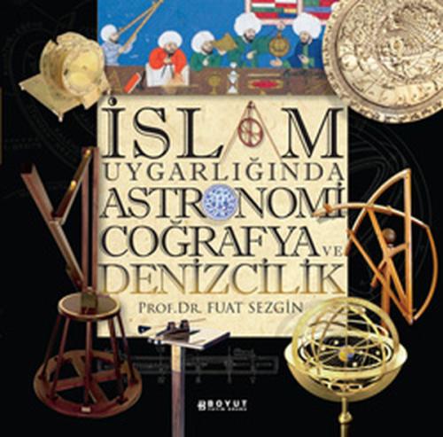 İslam Uygarlığında Astronomi Coğrafya ve Denizcilik (Ciltli) Nadia Mar