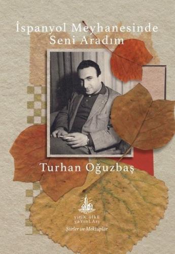 İspanyol Meyhanesinde Seni Aradım - Şiirler ve Mektuplar Turhan Oğuzba