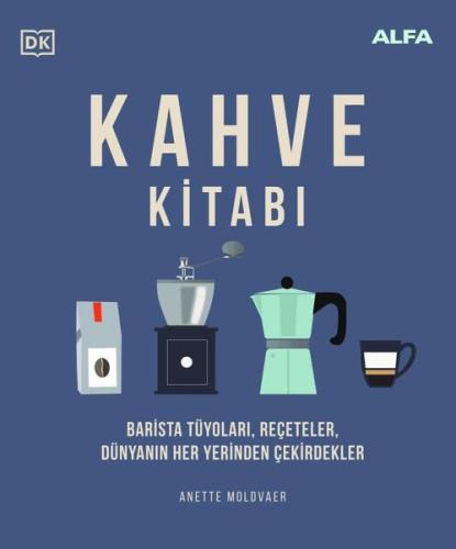 Kahve Kitabı: Barista Tüyoları Reçeteler Dünyanın Her Yerinden Çekirde