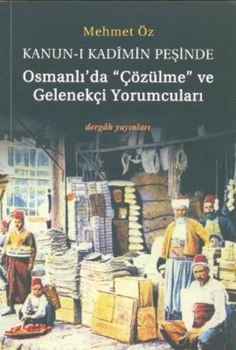 Kanun-i Kadimin Peşinde - Osmanlı'da Çözülme ve Gelenekçi Yorumcuları 