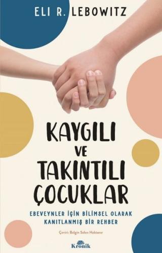 Kaygılı ve Takıntılı Çocuklar - Ebeveynler için Bilimsel Olarak Kanıtl