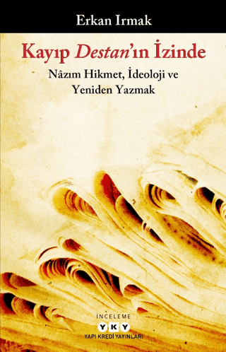 Kayıp Destan'ın İzinde - Nazım Hikmet, İdeoloji ve Yeniden Yazmak Erka