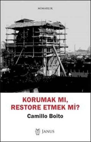Korumak mı Restore Etmek mi? Camillo Boito