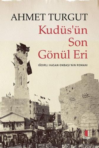 Kudüs'ün Son Gönül Eri - Iğdırlı Hasan Onbaşı'nın Romanı