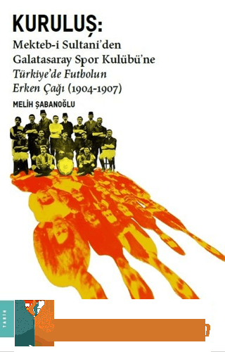 Kuruluş: Mekteb-i Sultani'den Galatasaray Spor Kulübü'ne Türkiye'de Futbolun Erken Çağı (1904-1907)