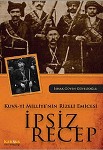 Kuva-yi Milliye'nin Rizeli Emicesi - İpsiz Recep İshak Güven Güvelioğl