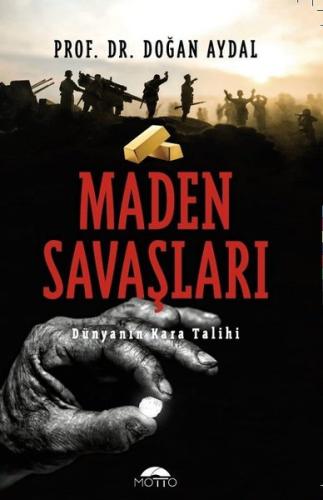Maden Savaşları-Dünyanın Kara Talihi Doğan Aydal