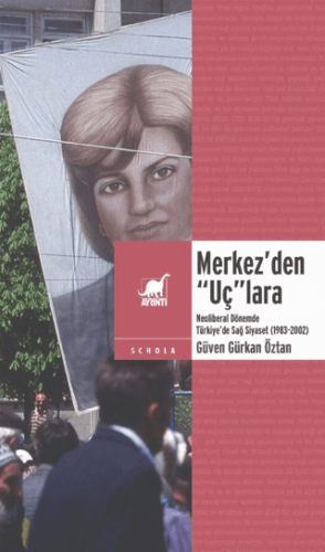 Merkez'den “Uç”lara: Neoliberal Dönemde Sağ Siyaset (1983-2002) Güven 