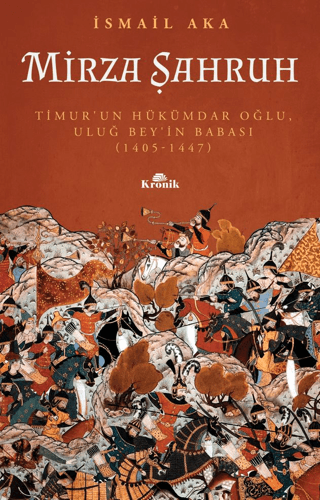 Mirza Şahruh: Timur'un Hükümdar Oğlu, Uluğ Bey'in Babası (1405 - 1447)