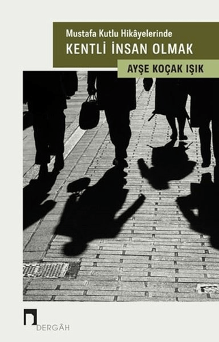 Mustafa Kutlu Hikayelerinde Kentli İnsan Olmak Ayşe Koçak Işık