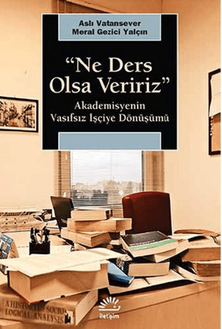 Ne Ders Olsa Veririz : Akademisyenin Vasıfsız İşçiye Dönüşmesi