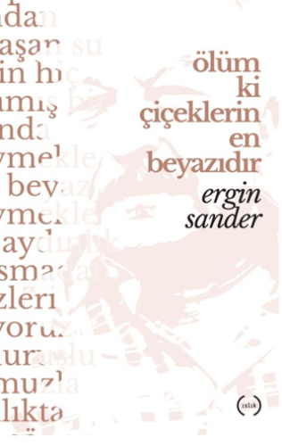 Ölüm Ki Çiçeklerin En Beyazıdır Ergin Sander