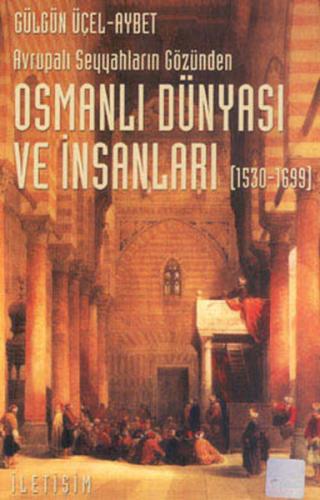 Osmanlı Dünyası ve İnsanları 1530-1699 Gülgün Üçel