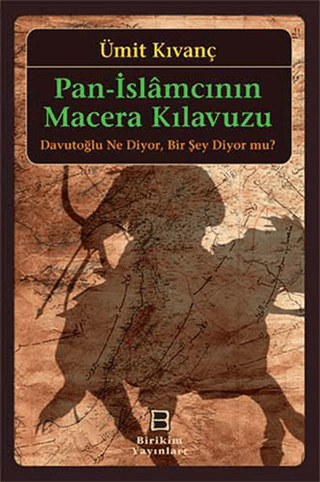 Pan-İslamcının Macera Kılavuzu : Davutoğlu Ne Diyor, Bir Şey Diyor mu?
