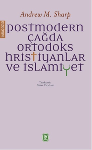 Postmodern Çağda Ortodoks Hristiyanlar ve İslamiyet Andrew M. Sharp