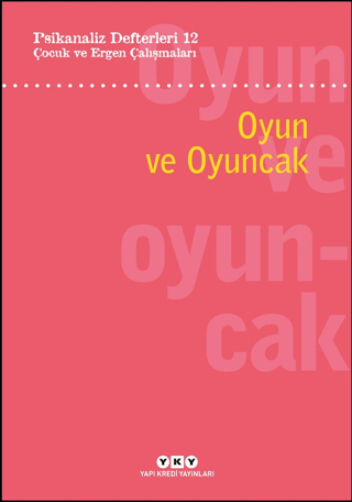 Psikanaliz Defterleri 12: Çocuk ve Ergen Çalışmaları - Oyun ve Oyuncak