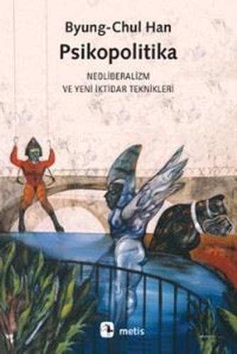 Psikopolitika: Neoliberalizm ve Yeni İktidar Teknikleri Byung - Chul H