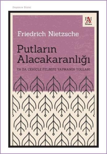 Putların Alacakaranlığı Ya da Çekiçle Felsefe Yapmanın Yolları Friedri