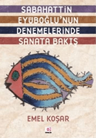 Sabahattin Eyüboğlu'nun Denemelerinde Sanata Bakış Emel Koşar