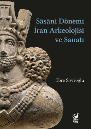 Sasaniler Dönemi İran Arkeolojisi ve Sanatı Töre Sivrioğlu