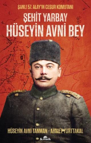 Şehit Yarbay Hüseyin Avni Bey - Şanlı 57. Alay'ın Cesur Komutanı Ahmet