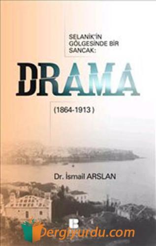 Selanik'in Gölgesinde Bir Sancak Drama (1864-1913) İsmail Arslan