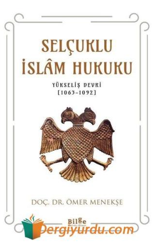 Selçuklu İslam Hukuku;(Yükseliş Devri [1063-1092]) Ömer Menekşe