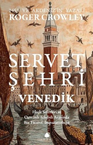 Servet Şehri ve Venedik - Haçlı Seferleri ve Osmanlı Tehdidi Arasında 