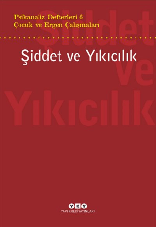 Şiddet ve Yıkıcılık - Çocuk ve Ergen Çalışmaları Psikanaliz Defterleri 6