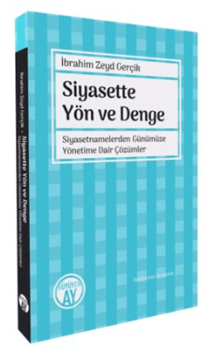 Siyasette Yön ve Denge - SiyasetnamelerdenGünümüze Yönetime Dair Çözümler