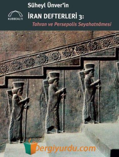 Süheyl Ünver'in İran Defterleri 3: Tahran ve Persepolis Seyahatnamesi