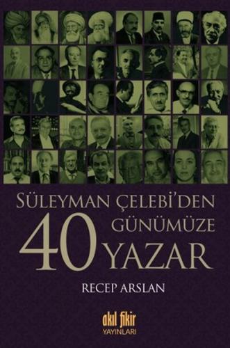 Süleyman Çelebi'den Günümüze 40 Yazar Recep Arslan