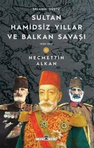 Sultan Hamidsiz Yıllar ve Balkan Savaşı & 1909 - 1913 Selanik Düştü Ne