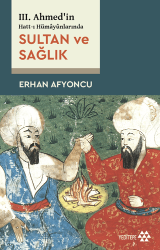 Sultan ve Sağlık - 3. Ahmed'in Hatt-ı Hümayünlarında Erhan Afyoncu