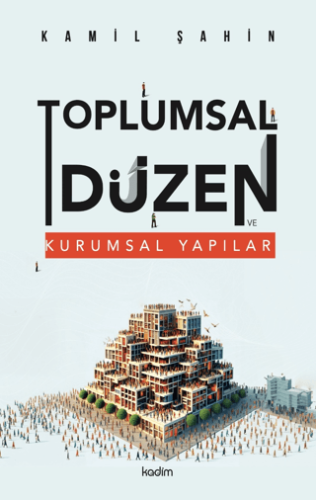 Toplumsal Düzen ve Kurumsal Yapılar Kamil Şahin